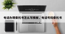 电话办理委托书怎么写模板，电话号码委托书
