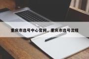 重庆市选号中心官网，重庆市选号流程