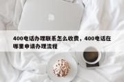 400电话办理联系怎么收费，400电话在哪里申请办理流程
