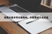 资费介绍卡可以报销吗，介绍费进什么科目