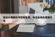 电话办理委托书范本免费，电话业务办理委托书