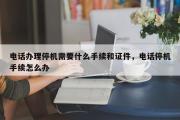 电话办理停机需要什么手续和证件，电话停机手续怎么办