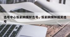 选号中心乐彩网模拟选号，乐彩网模拟摇奖选号