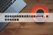 西安电信网络套餐资费介绍表2021年，西安市电信套餐