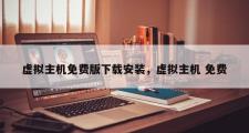 虚拟主机免费版下载安装，虚拟主机 免费