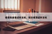 香港免备案虚拟主机，低价香港虚拟主机