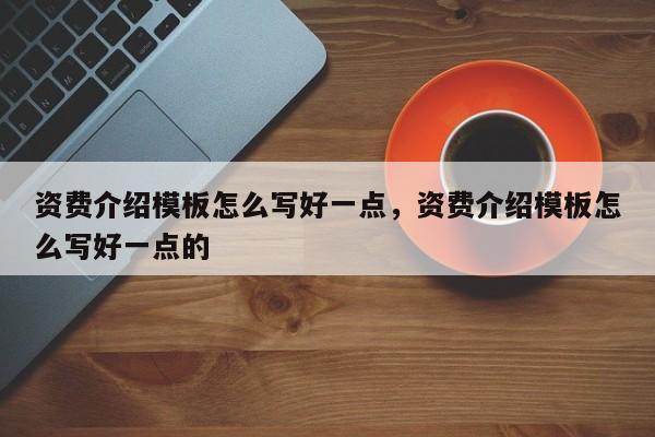资费介绍模板怎么写好一点,资费介绍模板怎么写好一点的