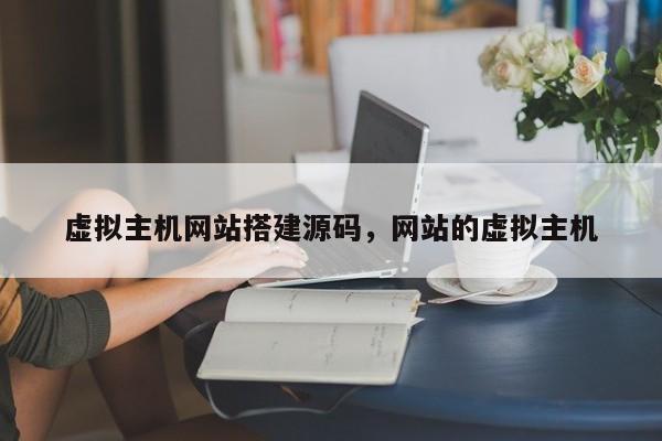 虚拟主机网站搭建源码,网站的虚拟主机