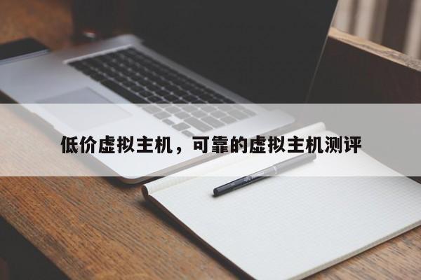 低价虚拟主机,可靠的虚拟主机测评