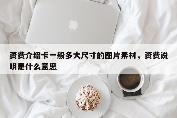 资费介绍卡一般多大尺寸的图片素材,资费说明是什么意思