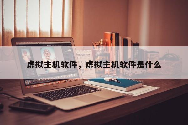 虚拟主机软件,虚拟主机软件是什么