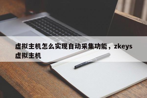 虚拟主机怎么实现自动采集功能,zkeys虚拟主机