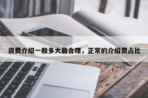 资费介绍一般多大最合理,正常的介绍费占比